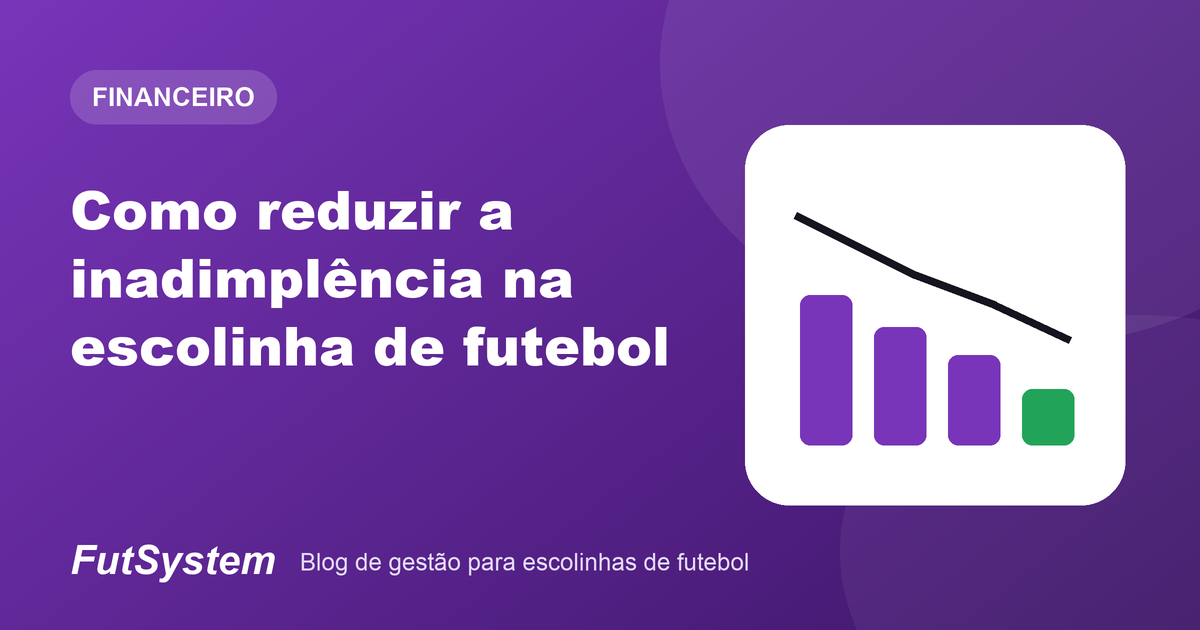 Capa do artigo: Como reduzir a inadimplência na escolinha de futebol